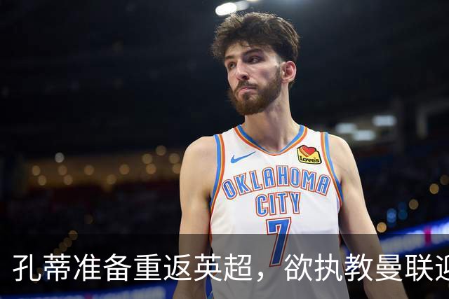 孔蒂准备重返英超，欲执教曼联迎接新挑战