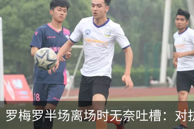 罗梅罗半场离场时无奈吐槽：对抗皇马难以公平