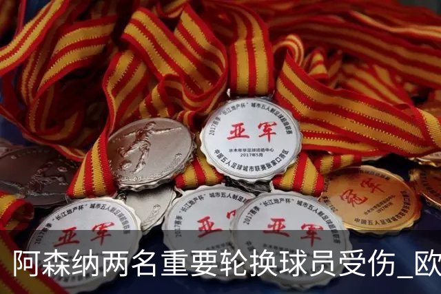 阿森纳两名重要轮换球员受伤 欧冠之战面临考验